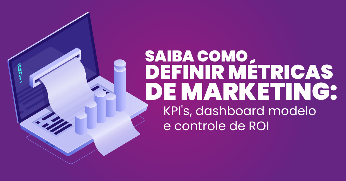 Saiba como definir métricas de marketing: KPI's, dashboard modelo e controle de ROI