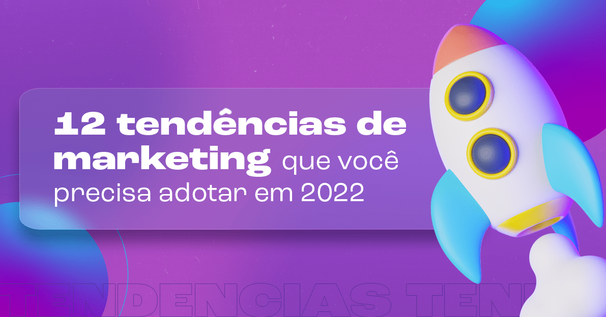12 tendências de marketing que você precisa adotar em 2022