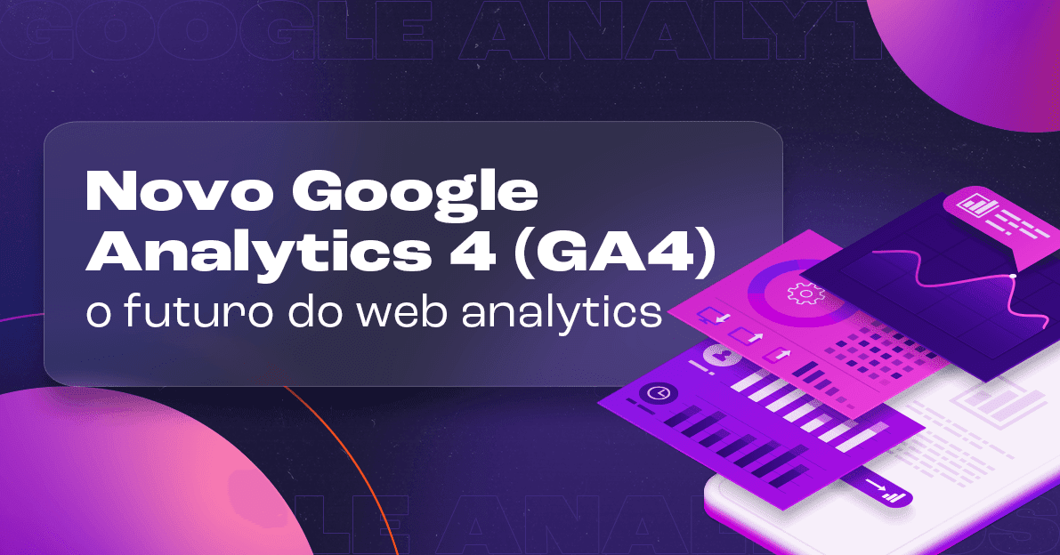 Novo Google Analytics 4 (GA4): o futuro do web analytics